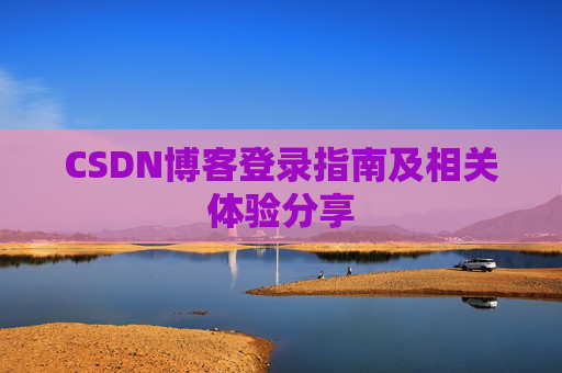 CSDN博客登录指南及相关体验分享